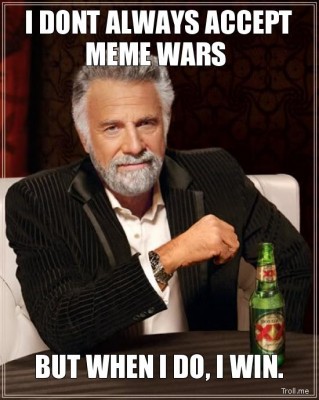 i-dont-always-accept-meme-wars-but-when-i-do-i-win.jpg