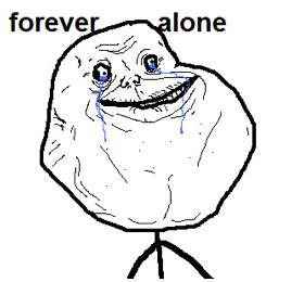 FOREVER ALONE!!!