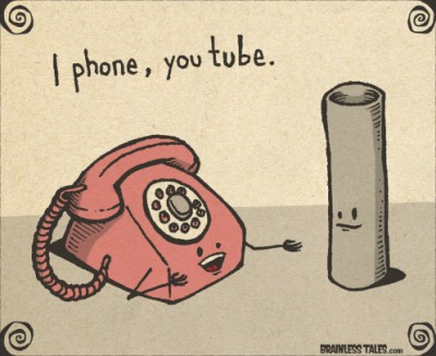 Im a phone and youre a tube